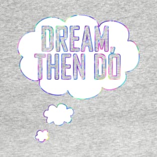 Dream Then Do T-Shirt